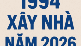 1994 xây nhà năm 2026 – Cơ hội vàng kiến tạo an cư thịnh vượng