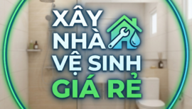 BÍ QUYẾT XÂY NHÀ VỆ SINH GIÁ RẺ MÀ VẪN SANG TRỌNG, BỀN ĐẸP TRÊN 20 NĂM