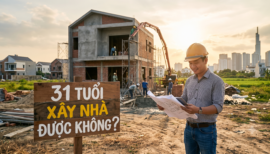31 Tuổi Xây Nhà Được Không? Phân Tích Tài Chính, Phong Thủy Và Kinh Nghiệm Cần Biết